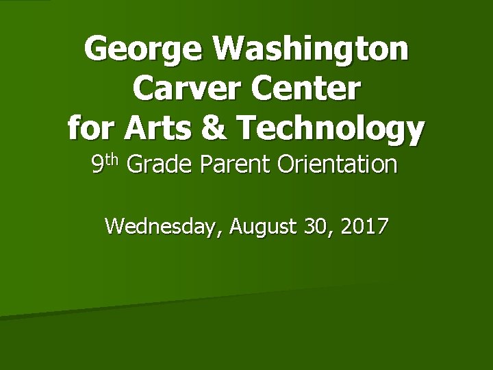 George Washington Carver Center for Arts & Technology 9 th Grade Parent Orientation Wednesday,