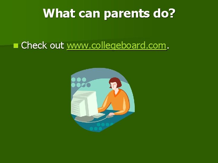 What can parents do? n Check out www. collegeboard. com. 
