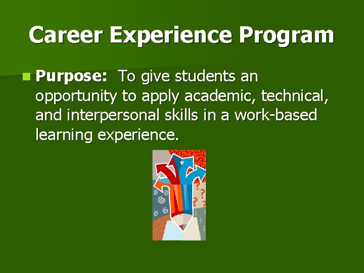 Career Experience Program n Purpose: To give students an opportunity to apply academic, technical,