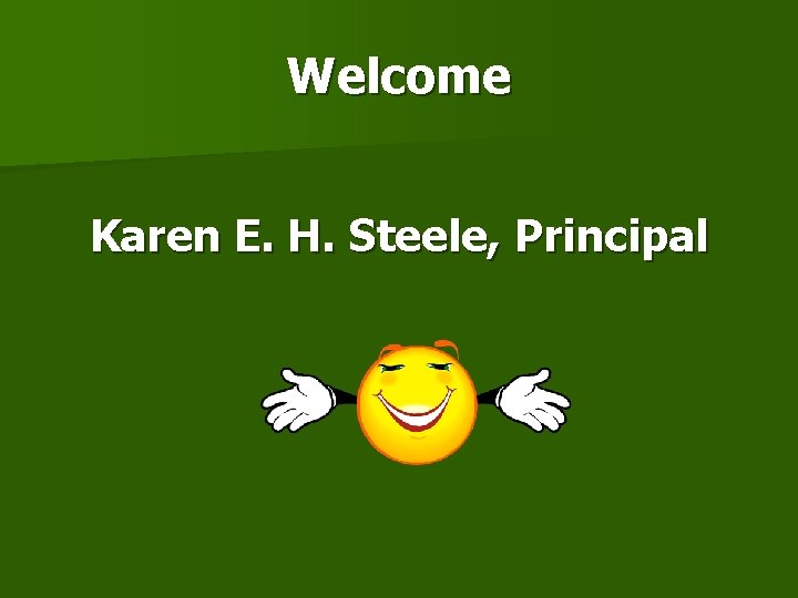 Welcome Karen E. H. Steele, Principal 