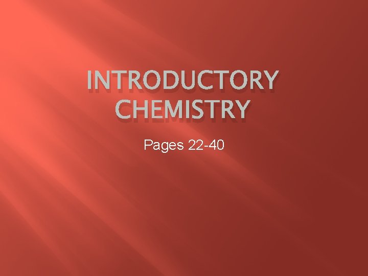 INTRODUCTORY CHEMISTRY Pages 22 -40 