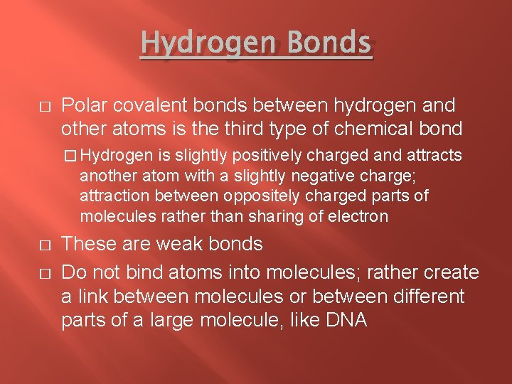 Hydrogen Bonds � Polar covalent bonds between hydrogen and other atoms is the third