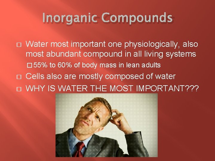 Inorganic Compounds � Water most important one physiologically, also most abundant compound in all