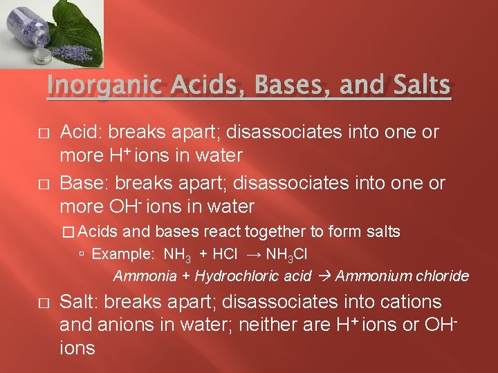 Inorganic Acids, Bases, and Salts � � Acid: breaks apart; disassociates into one or