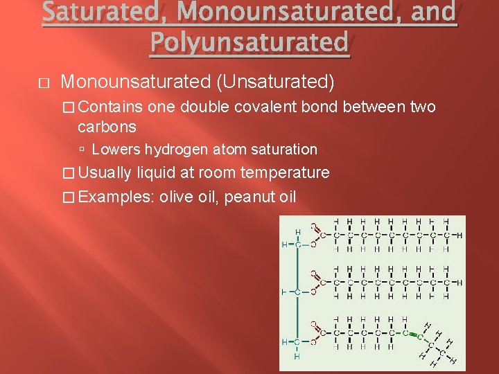 Saturated, Monounsaturated, and Polyunsaturated � Monounsaturated (Unsaturated) � Contains one double covalent bond between