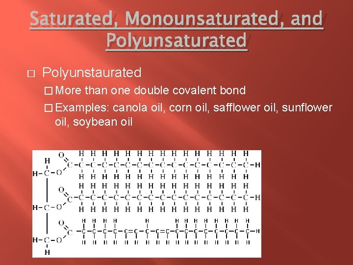 Saturated, Monounsaturated, and Polyunsaturated � Polyunstaurated � More than one double covalent bond �