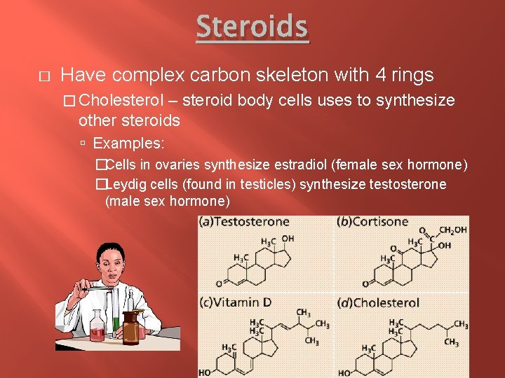 Steroids � Have complex carbon skeleton with 4 rings � Cholesterol – steroid body