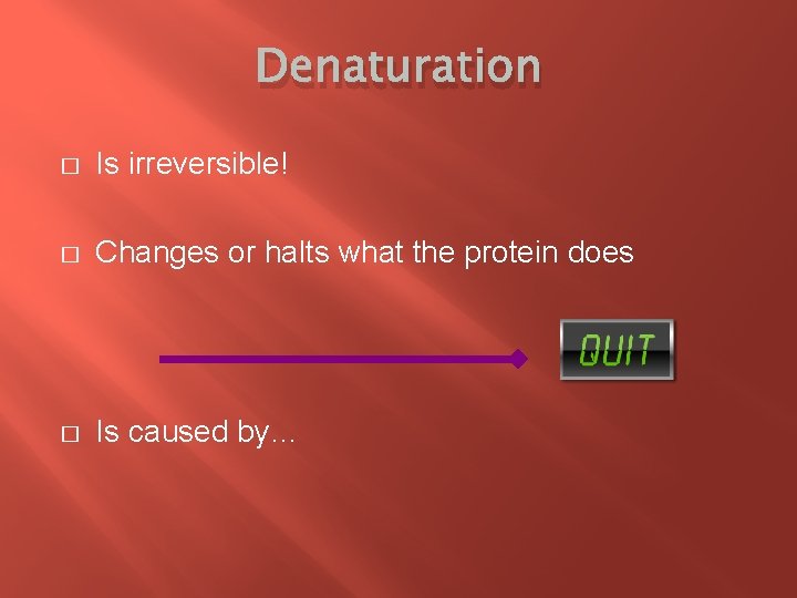 Denaturation � Is irreversible! � Changes or halts what the protein does � Is