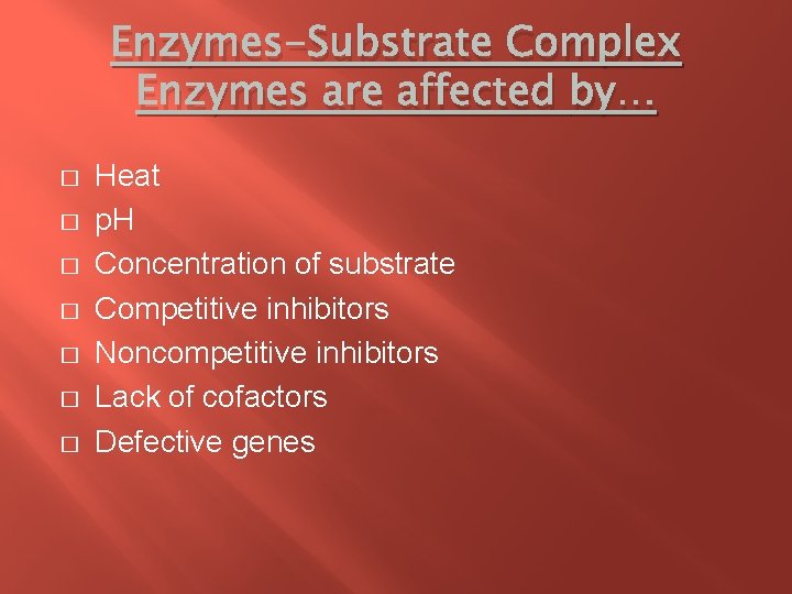 Enzymes-Substrate Complex Enzymes are affected by… � � � � Heat p. H Concentration