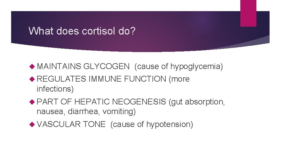 What does cortisol do? MAINTAINS GLYCOGEN (cause of hypoglycemia) REGULATES IMMUNE FUNCTION (more infections)