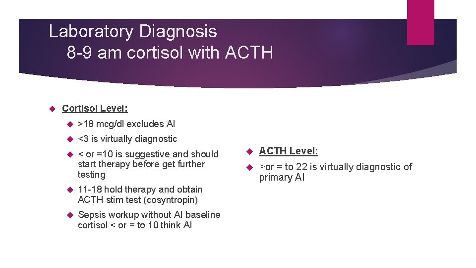 Laboratory Diagnosis 8 -9 am cortisol with ACTH Cortisol Level: >18 mcg/dl excludes AI