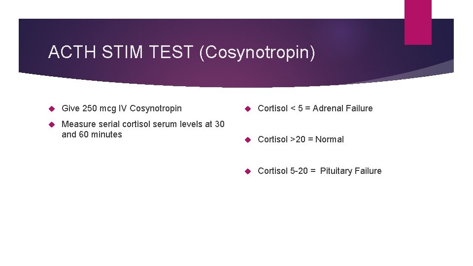 ACTH STIM TEST (Cosynotropin) Give 250 mcg IV Cosynotropin Measure serial cortisol serum levels