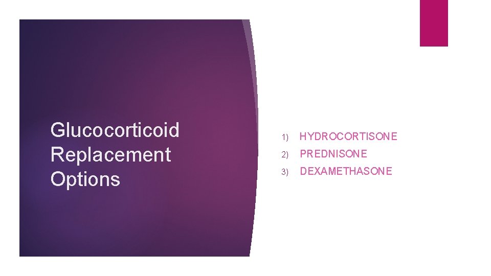 Glucocorticoid Replacement Options 1) HYDROCORTISONE 2) PREDNISONE 3) DEXAMETHASONE 