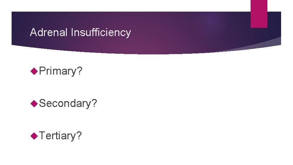 Adrenal Insufficiency Primary? Secondary? Tertiary? 