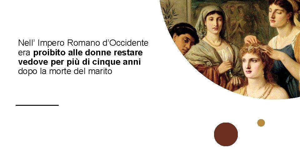 Nell’ Impero Romano d’Occidente era proibito alle donne restare vedove per più di cinque
