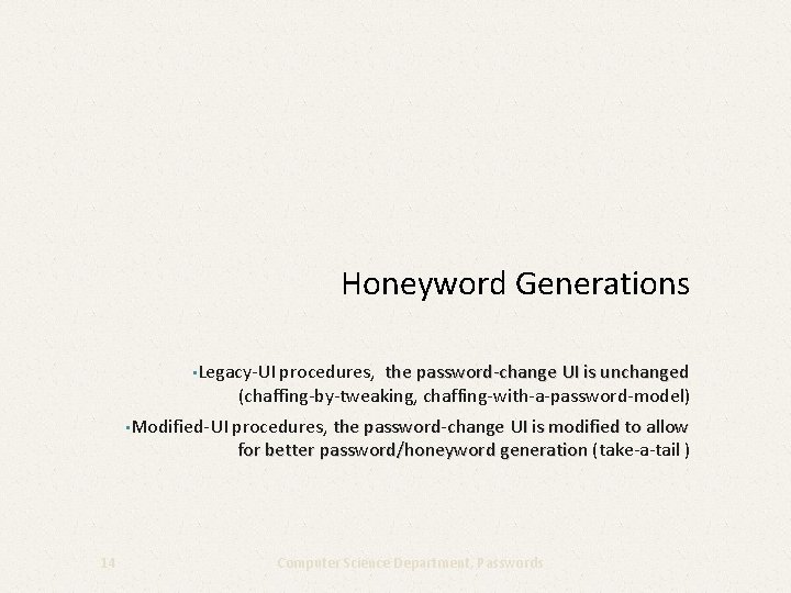 Honeyword Generations • Legacy-UI procedures, the password-change UI is unchanged (chaffing-by-tweaking, chaffing-with-a-password-model) • Modified-UI