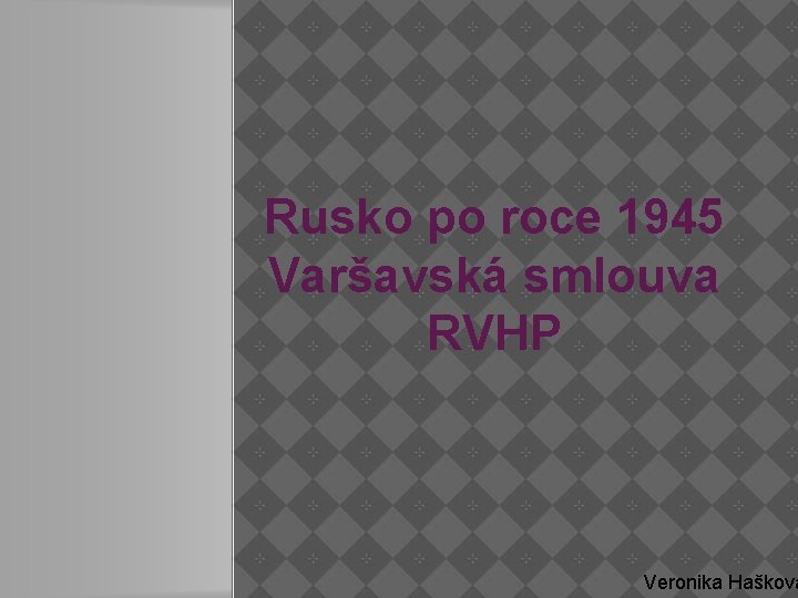 Rusko po roce 1945 Varšavská smlouva RVHP Veronika Hašková Rusko po roce 1945 Varšavská smlouva RVHP Veronika Hašková