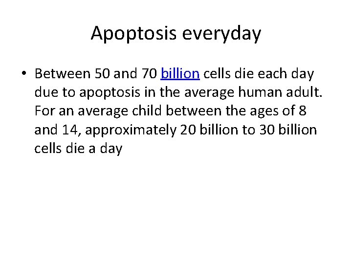 Apoptosis everyday • Between 50 and 70 billion cells die each day due to