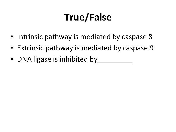 True/False • Intrinsic pathway is mediated by caspase 8 • Extrinsic pathway is mediated