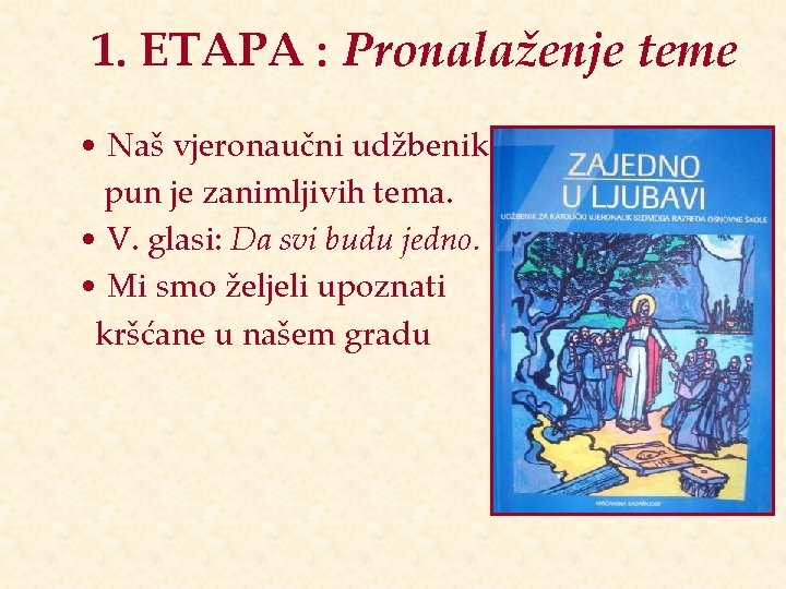 1. ETAPA : Pronalaženje teme • Naš vjeronaučni udžbenik pun je zanimljivih tema. •