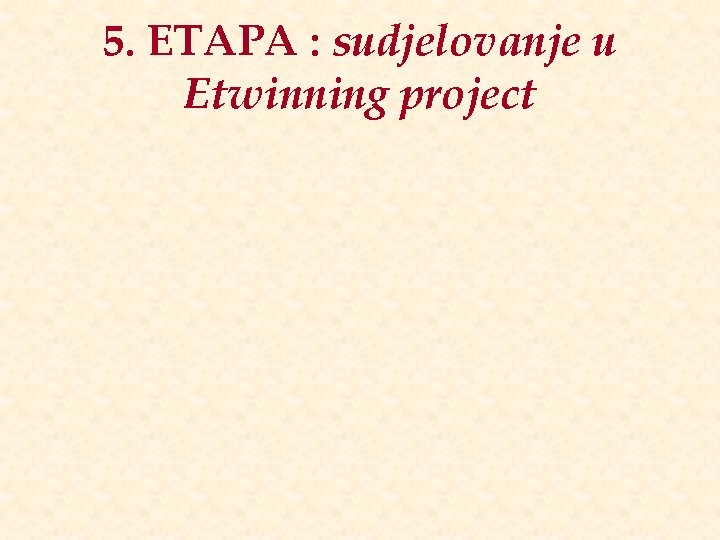 5. ETAPA : sudjelovanje u Etwinning project 