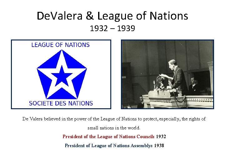 De. Valera & League of Nations 1932 – 1939 De Valera believed in the