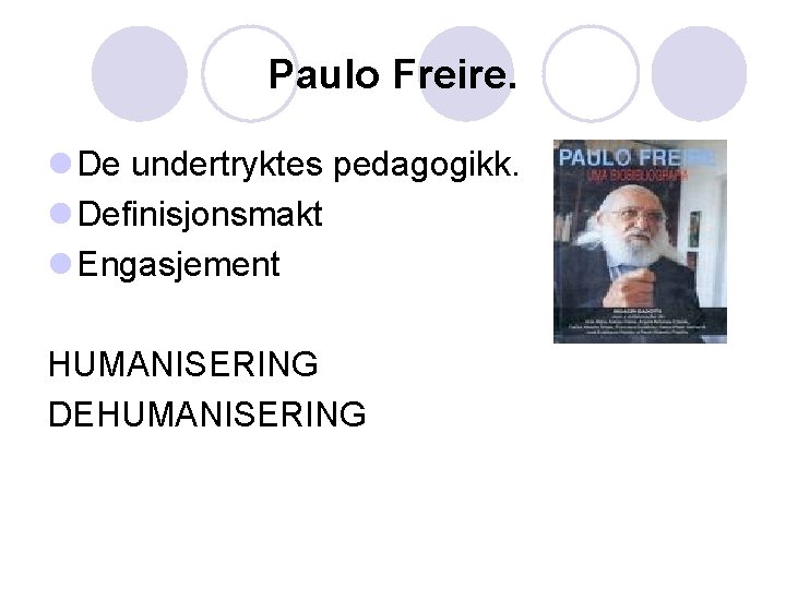 Paulo Freire. l De undertryktes pedagogikk. l Definisjonsmakt l Engasjement HUMANISERING DEHUMANISERING 