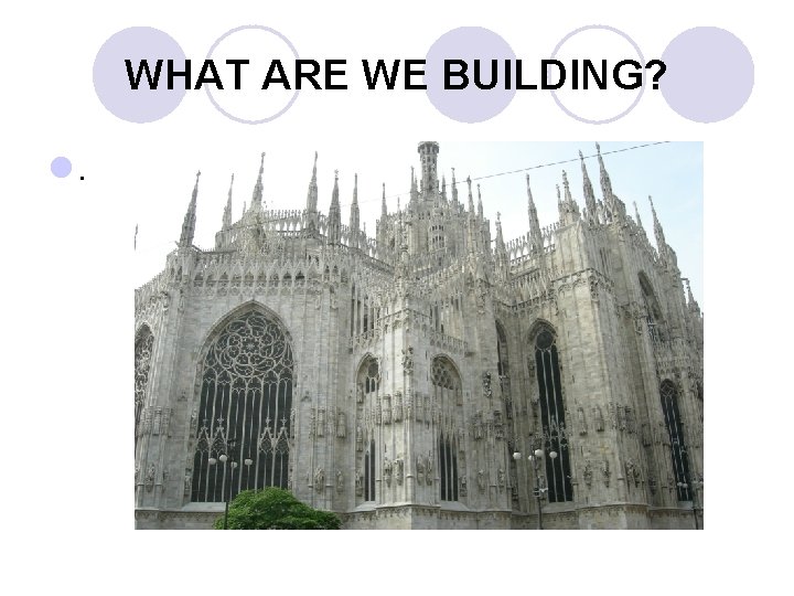 WHAT ARE WE BUILDING? l. 