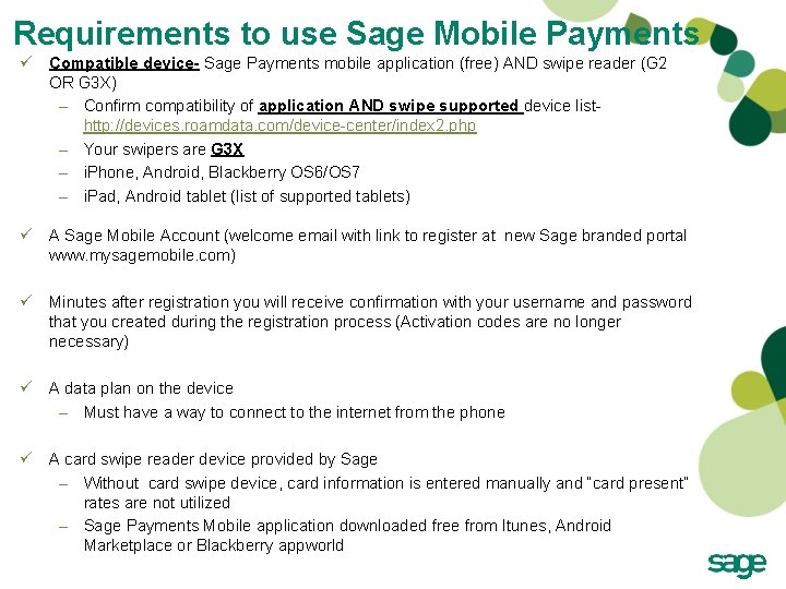 Requirements to use Sage Mobile Payments ü Compatible device- Sage Payments mobile application (free) Requirements to use Sage Mobile Payments ü Compatible device- Sage Payments mobile application (free)
