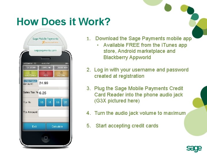 How Does it Work? 1. Download the Sage Payments mobile app • Available FREE How Does it Work? 1. Download the Sage Payments mobile app • Available FREE