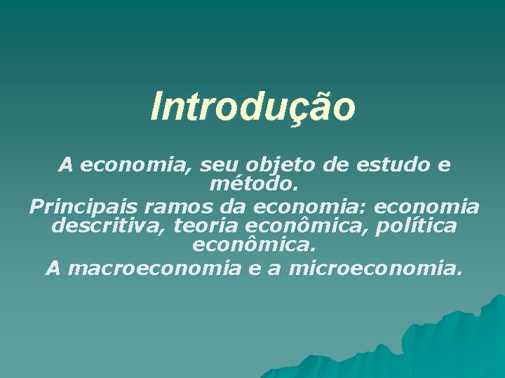 Introdução A economia, seu objeto de estudo e método. Principais ramos da economia: economia