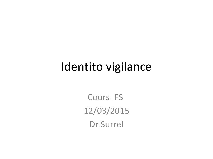 Identito vigilance Cours IFSI 12/03/2015 Dr Surrel 