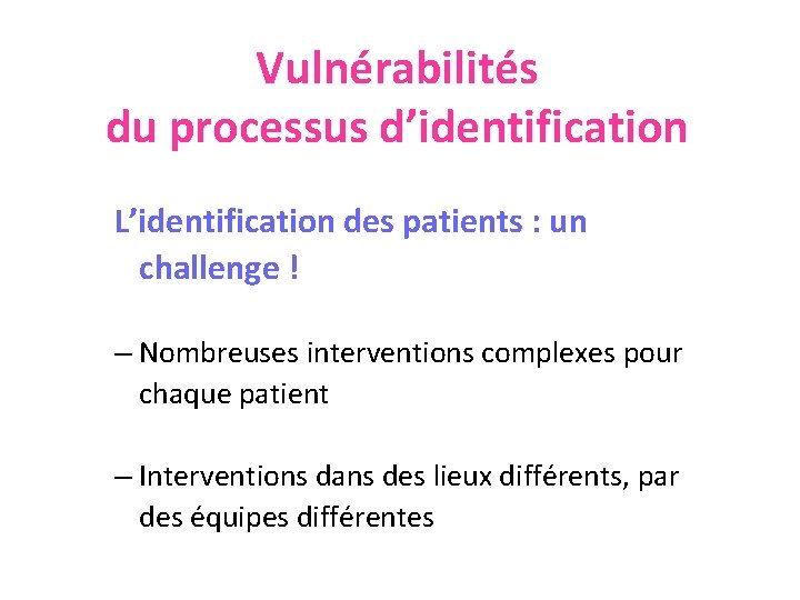 Vulnérabilités du processus d’identification L’identification des patients : un challenge ! – Nombreuses interventions