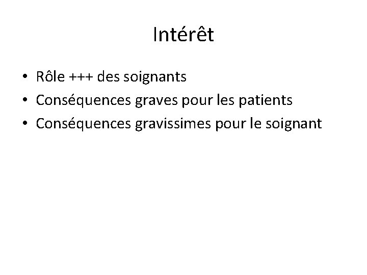 Intérêt • Rôle +++ des soignants • Conséquences graves pour les patients • Conséquences