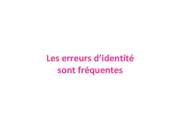 Les erreurs d’identité sont fréquentes 