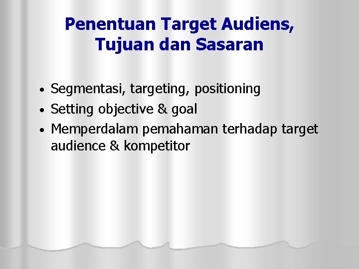 Penentuan Target Audiens, Tujuan dan Sasaran Segmentasi, targeting, positioning • Setting objective & goal