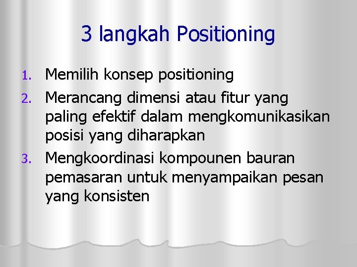 3 langkah Positioning Memilih konsep positioning 2. Merancang dimensi atau fitur yang paling efektif