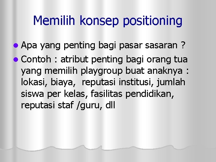 Memilih konsep positioning l Apa yang penting bagi pasar sasaran ? l Contoh :