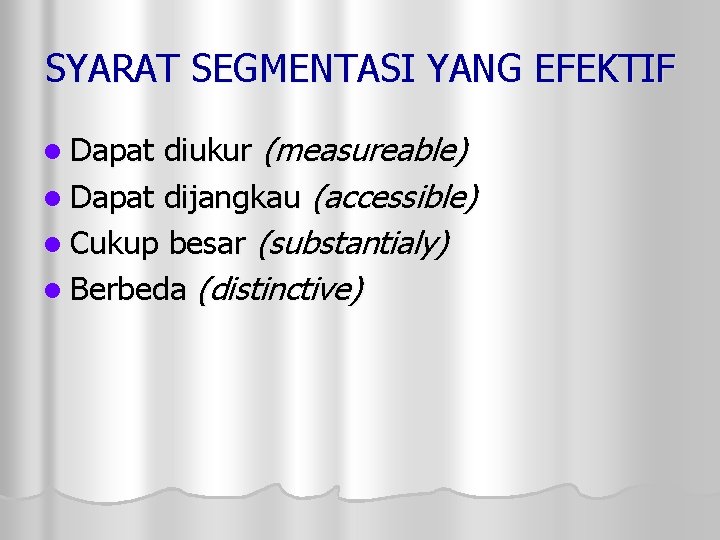 SYARAT SEGMENTASI YANG EFEKTIF diukur (measureable) l Dapat dijangkau (accessible) l Cukup besar (substantialy)