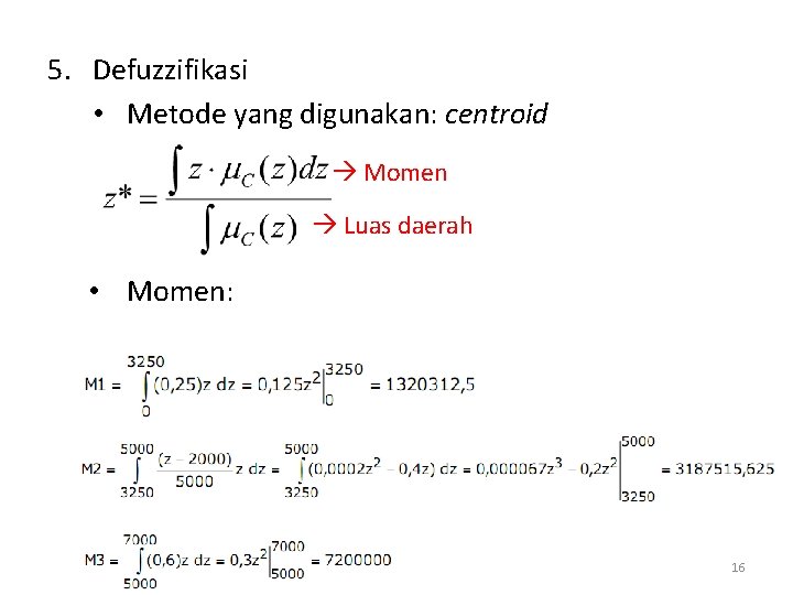 5. Defuzzifikasi • Metode yang digunakan: centroid Momen Luas daerah • Momen: 16 