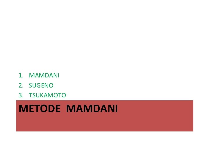 1. MAMDANI 2. SUGENO 3. TSUKAMOTO METODE MAMDANI 
