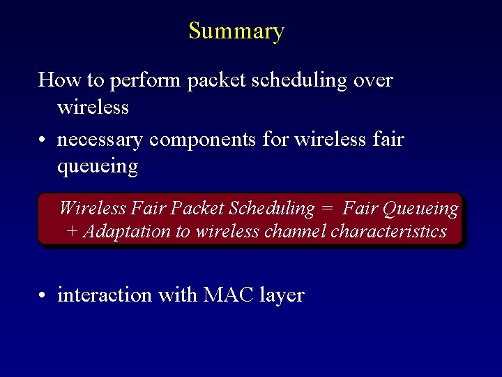 Summary How to perform packet scheduling over wireless • necessary components for wireless fair