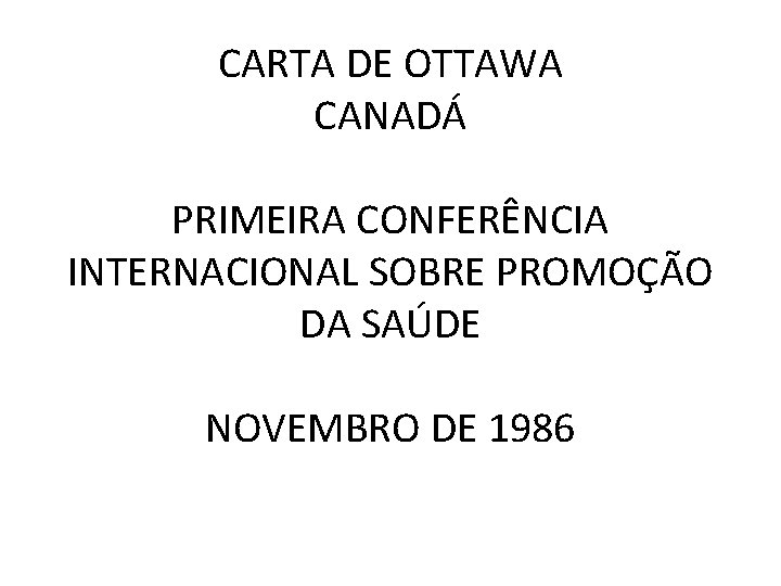 CARTA DE OTTAWA CANADÁ PRIMEIRA CONFERÊNCIA INTERNACIONAL SOBRE PROMOÇÃO DA SAÚDE NOVEMBRO DE 1986
