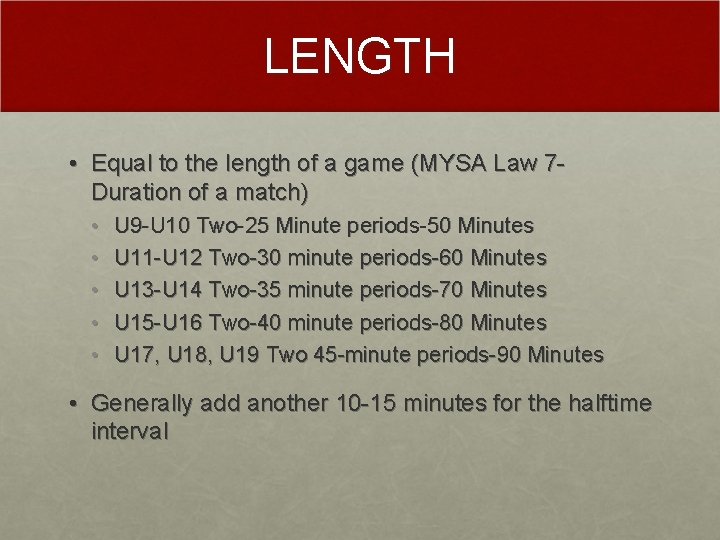 LENGTH • Equal to the length of a game (MYSA Law 7 Duration of