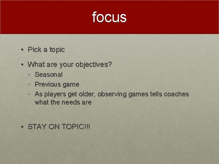 focus • Pick a topic • What are your objectives? • Seasonal • Previous