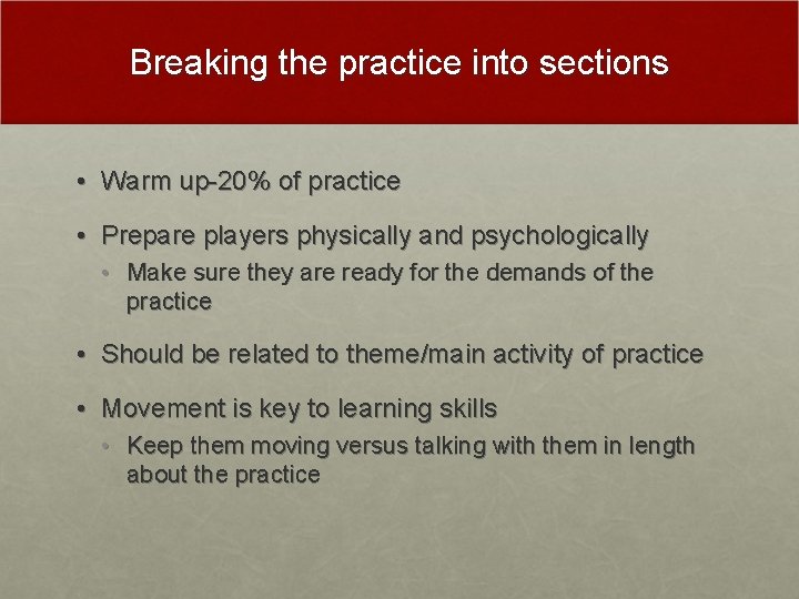 Breaking the practice into sections • Warm up-20% of practice • Prepare players physically