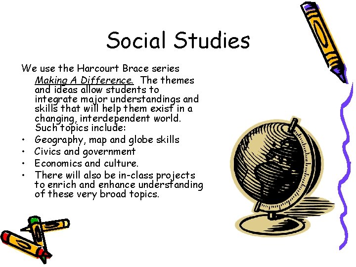 Social Studies We use the Harcourt Brace series Making A Difference. The themes and