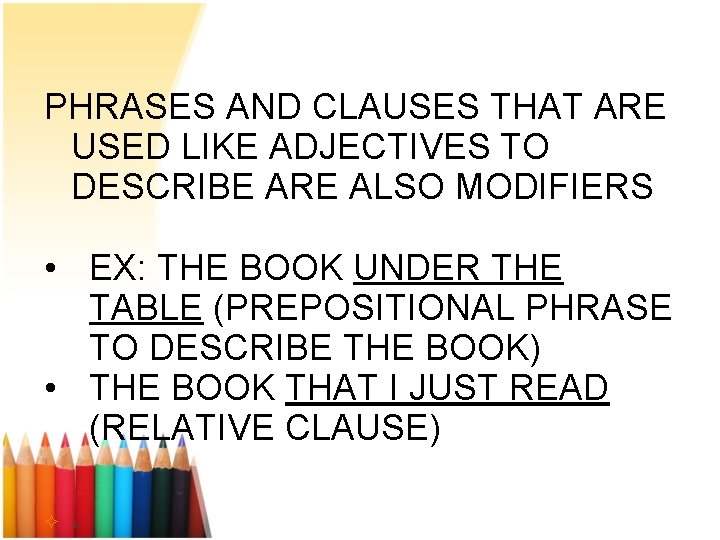 PHRASES AND CLAUSES THAT ARE USED LIKE ADJECTIVES TO DESCRIBE ARE ALSO MODIFIERS •