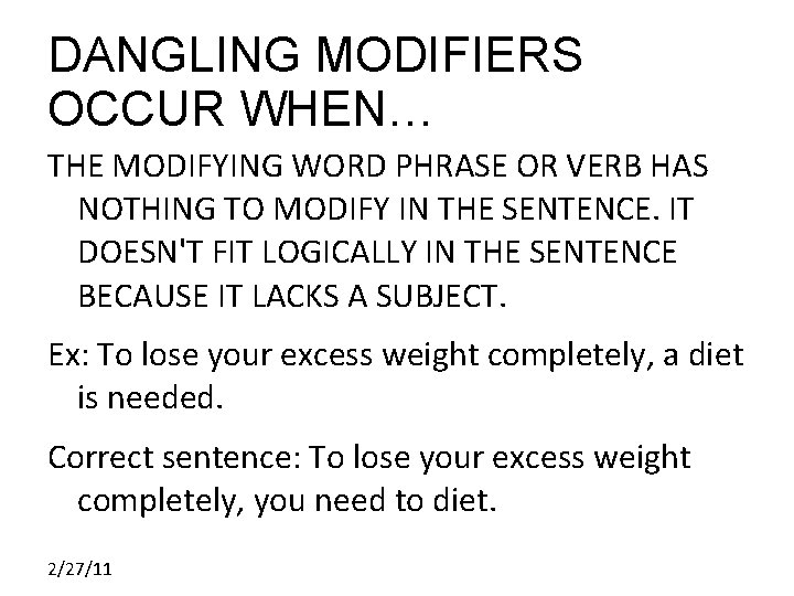 DANGLING MODIFIERS OCCUR WHEN… THE MODIFYING WORD PHRASE OR VERB HAS NOTHING TO MODIFY
