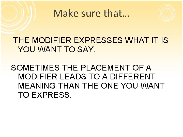 Make sure that… THE MODIFIER EXPRESSES WHAT IT IS YOU WANT TO SAY. SOMETIMES